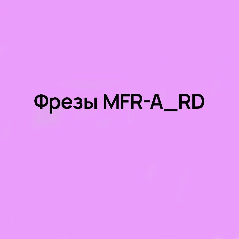 Фрезы MFR-A RD для торцевой и профильной обработки
